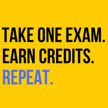 Take one exam. Earn credit. Repeat.
